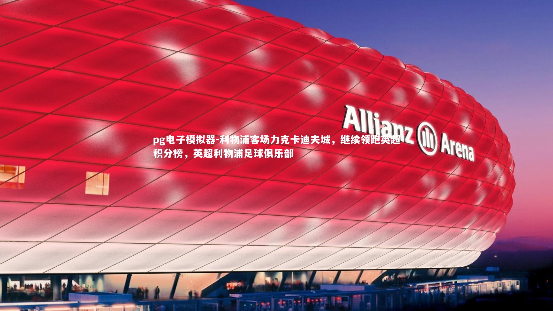 pg电子模拟器-利物浦客场力克卡迪夫城，继续领跑英超积分榜，英超利物浦足球俱乐部