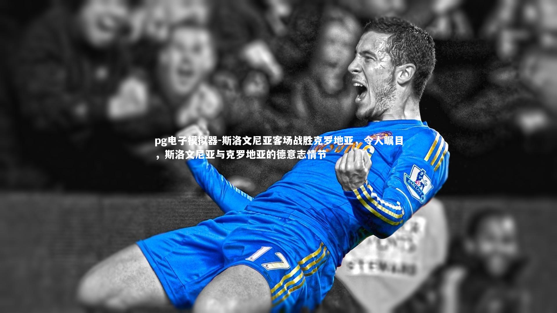 pg电子模拟器-斯洛文尼亚客场战胜克罗地亚，令人瞩目，斯洛文尼亚与克罗地亚的德意志情节