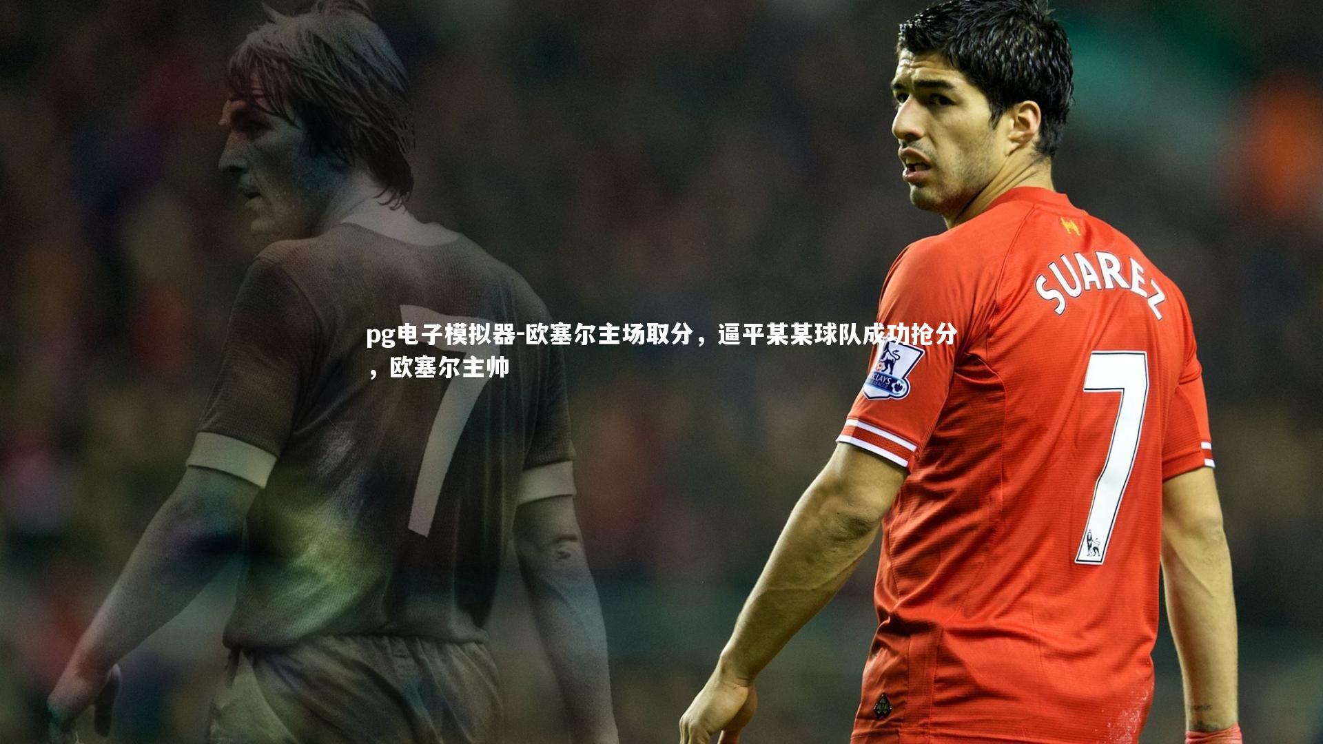 欧塞尔主场取分，逼平某某球队成功抢分，欧塞尔主帅
