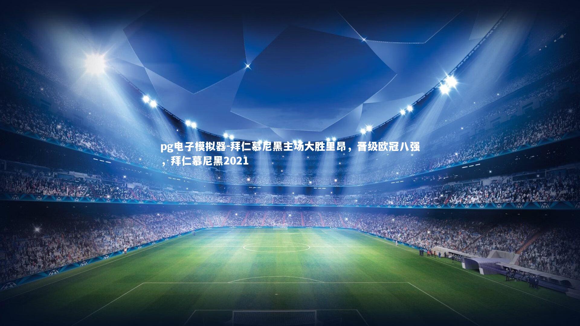 pg电子模拟器-拜仁慕尼黑主场大胜里昂，晋级欧冠八强，拜仁慕尼黑2021