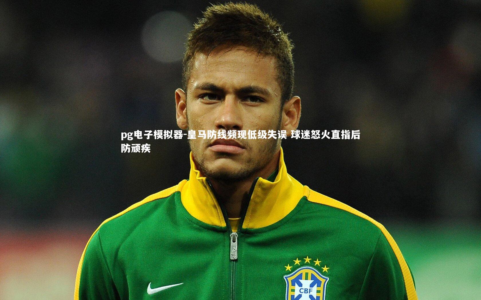 pg电子模拟器-皇马防线频现低级失误 球迷怒火直指后防顽疾