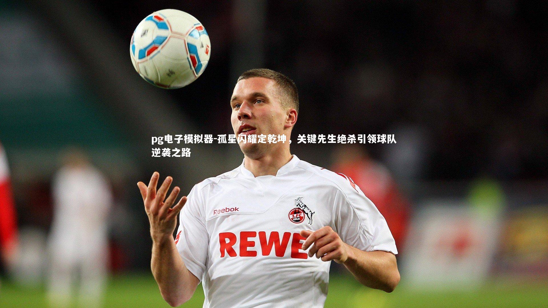 孤星闪耀定乾坤，关键先生绝杀引领球队逆袭之路