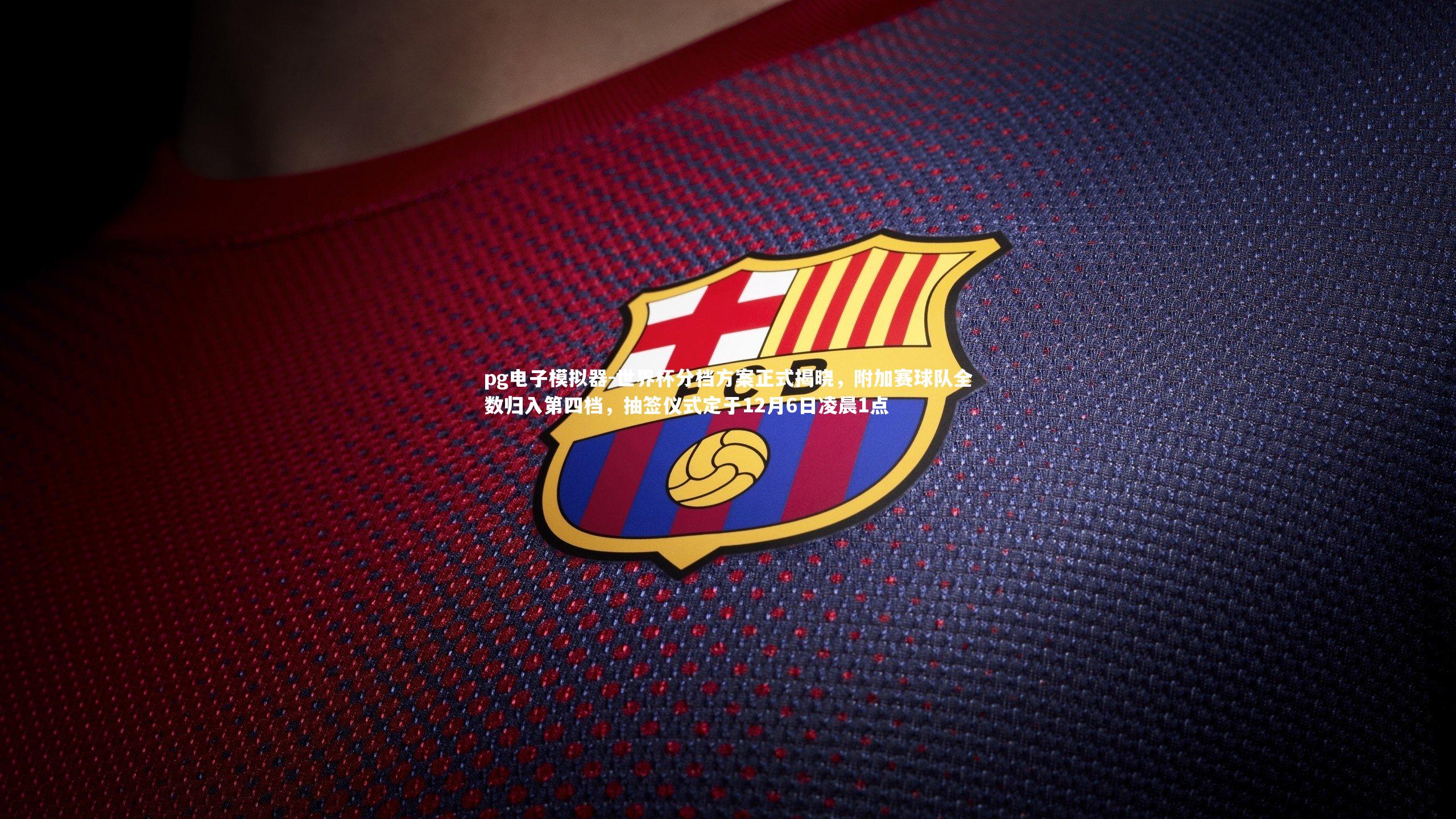 世界杯分档方案正式揭晓，附加赛球队全数归入第四档，抽签仪式定于12月6日凌晨1点